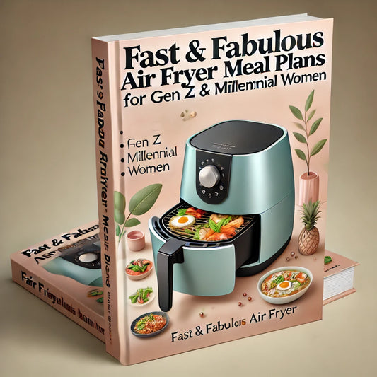 📖 Fast & Fabulous Air Fryer Meal Plans for Gen Z & Millennial Women